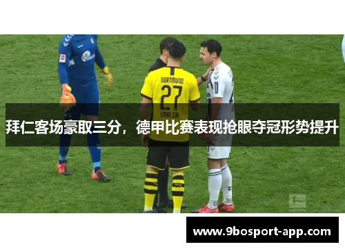 拜仁客场豪取三分，德甲比赛表现抢眼夺冠形势提升